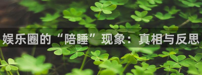 永信贵宾会最新地址：娱乐圈的“陪睡”现象：真相与反思