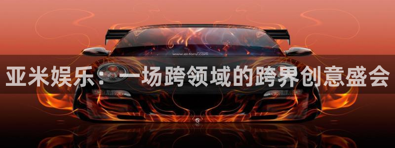 永信贵宾会官网217：亚米娱乐：一场跨领域的跨界创意盛会